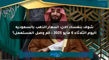 شوف بنفسك الآن: أسعار الذهب بالسعودية اليوم الثلاثاء 6 مايو 2025 – كم وصل المستعمل؟